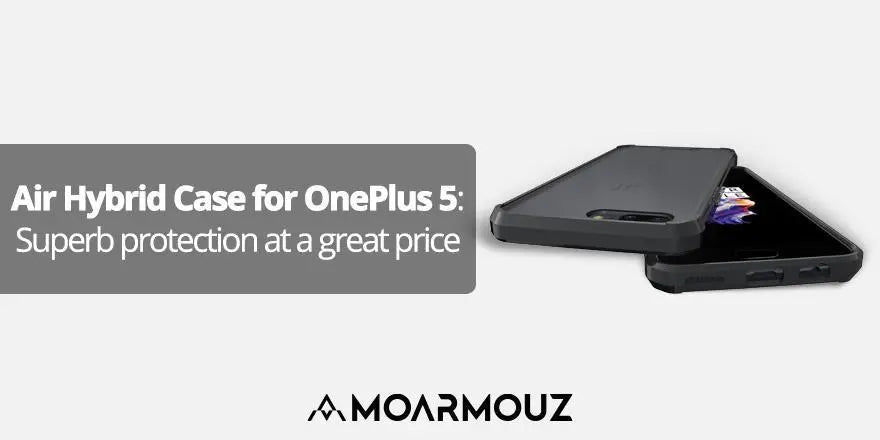 Air Hybrid Case for OnePlus 5: Superb protection at a great price - Moarmouz