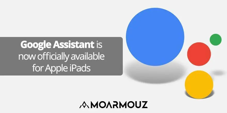 Google Assistant is now officially available for Apple iPads - Moarmouz