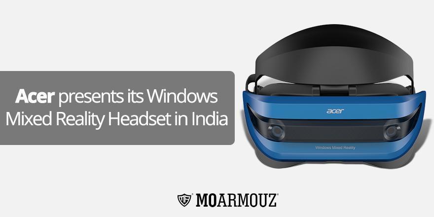 Acer presents its Windows Mixed Reality Headset in India - Moarmouz