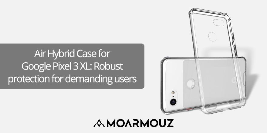 Air Hybrid Case for Google Pixel 3 XL: Robust protection for demanding users - Moarmouz
