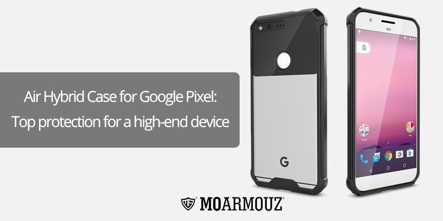 Air Hybrid Case for Google Pixel: Top protection for a high-end device - Moarmouz