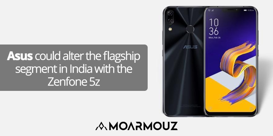 Asus could alter the flagship segment in India with the Zenfone 5z - Moarmouz