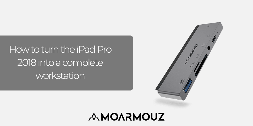 How to turn the iPad Pro 2018 into a complete workstation - Moarmouz
