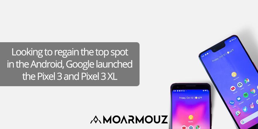 Looking to regain the top spot in the Android, Google launched the Pixel 3 and Pixel 3 XL - Moarmouz