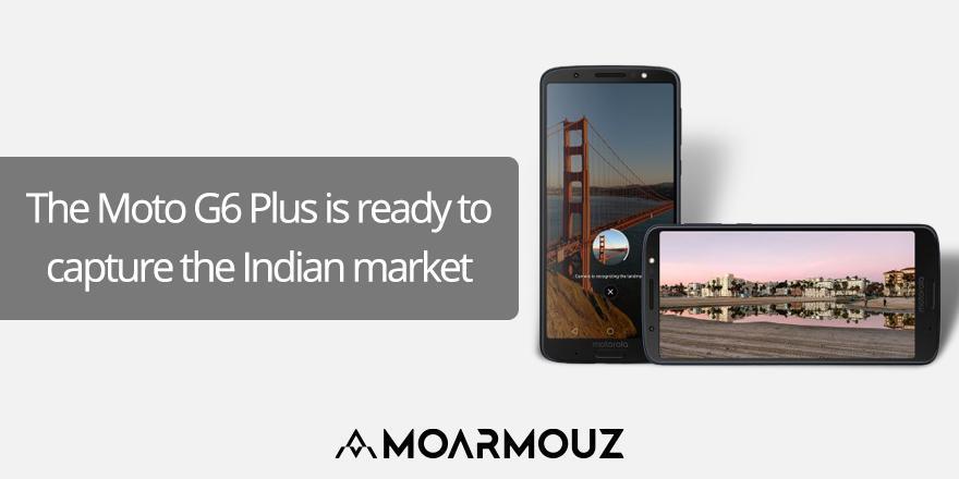 The Moto G6 Plus is ready to capture the Indian market - Moarmouz
