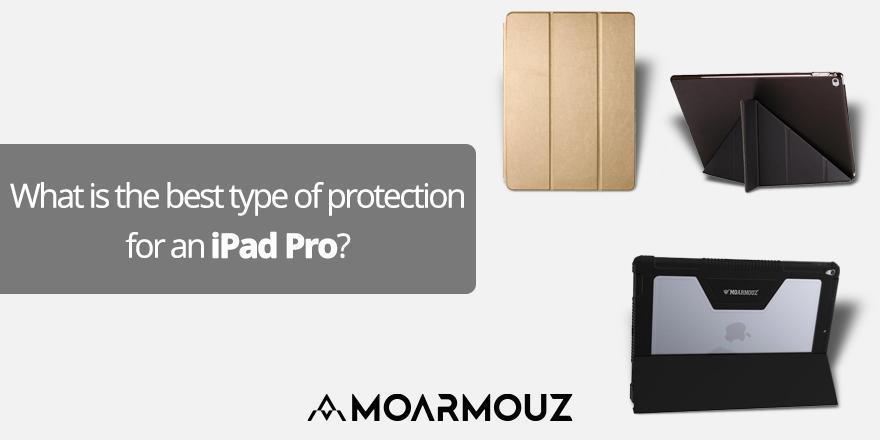 What is the best type of protection for an iPad Pro? - Moarmouz