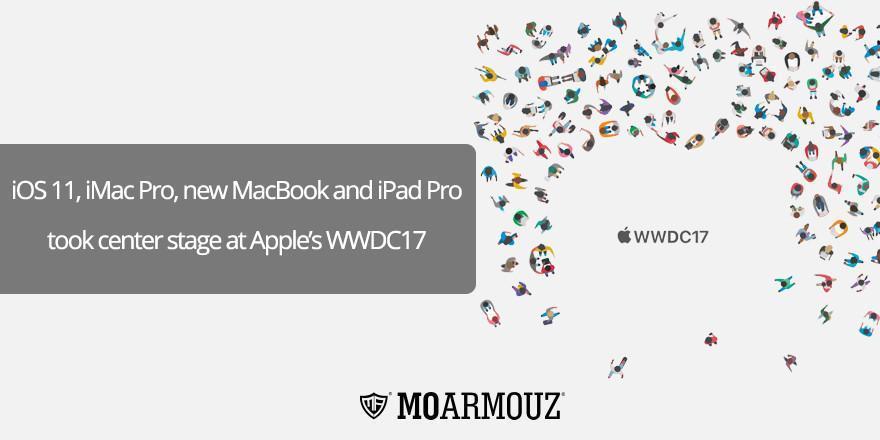 iOS 11, iMac Pro, new MacBook and iPad Pro took center stage at Apple’s WWDC17 - Moarmouz